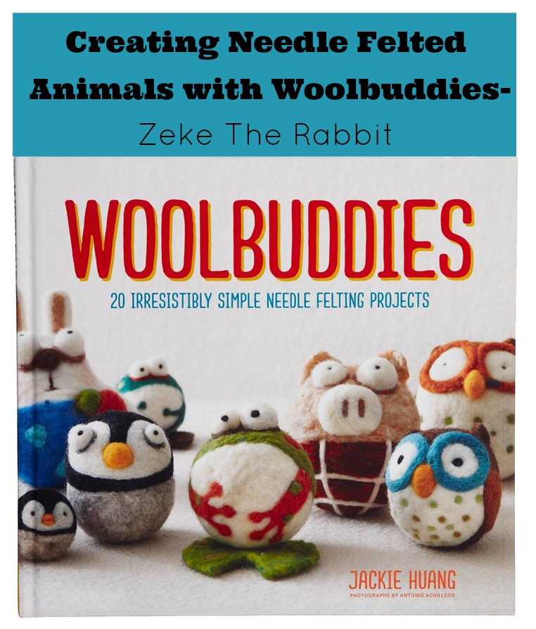 Creating Needle Felted Animals with Woolbuddies- Zeke The Rabbit