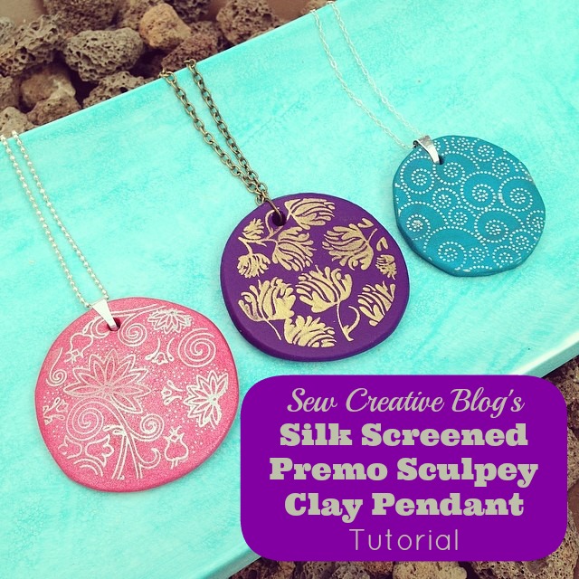 Sew Creative’s Premo Sculpey Silk Screened Clay Pendant Tutorial