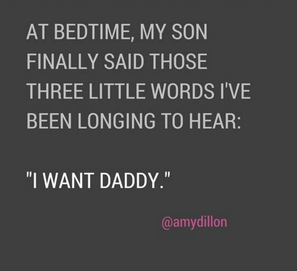 At bedtime, my son finally said those three little words I've been longing to hear: I want Daddy.