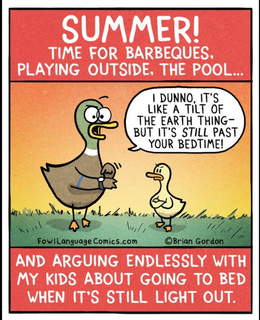 Summer! Time for barbeques, playing outside, the pool... and arguing endlessly with my kids about going to bed when it's still light out.