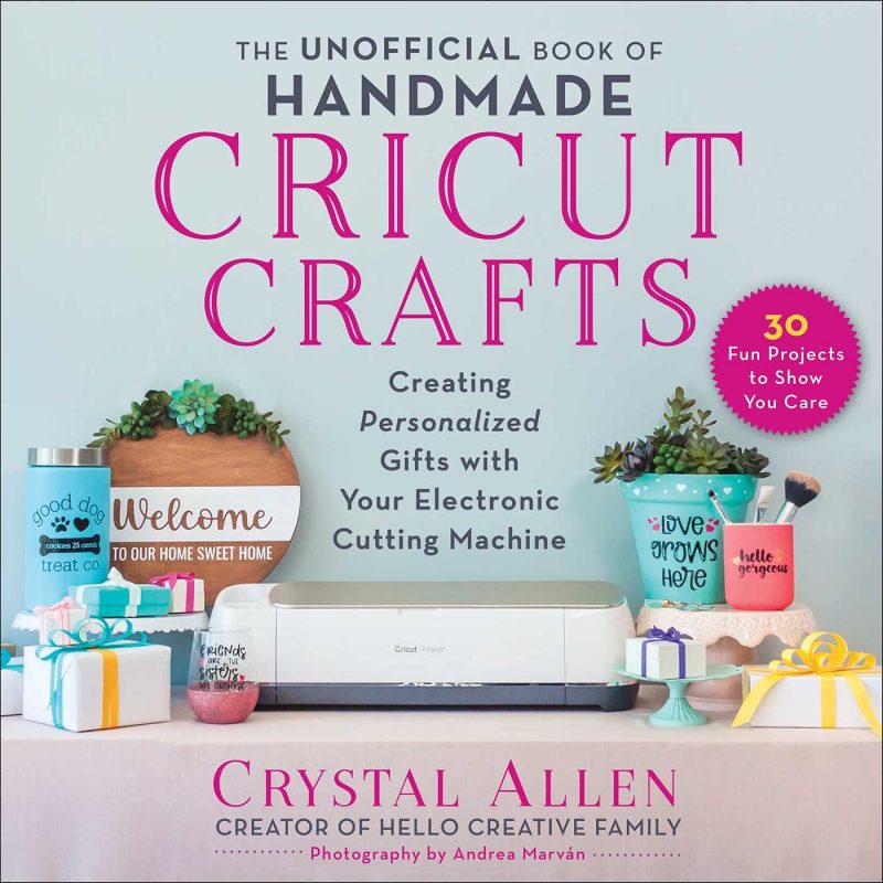 The Unofficial Book of Handmade Cricut Crafts: Create Personalized Gifts with Your Electric Cutting Machine by Crystal Allen