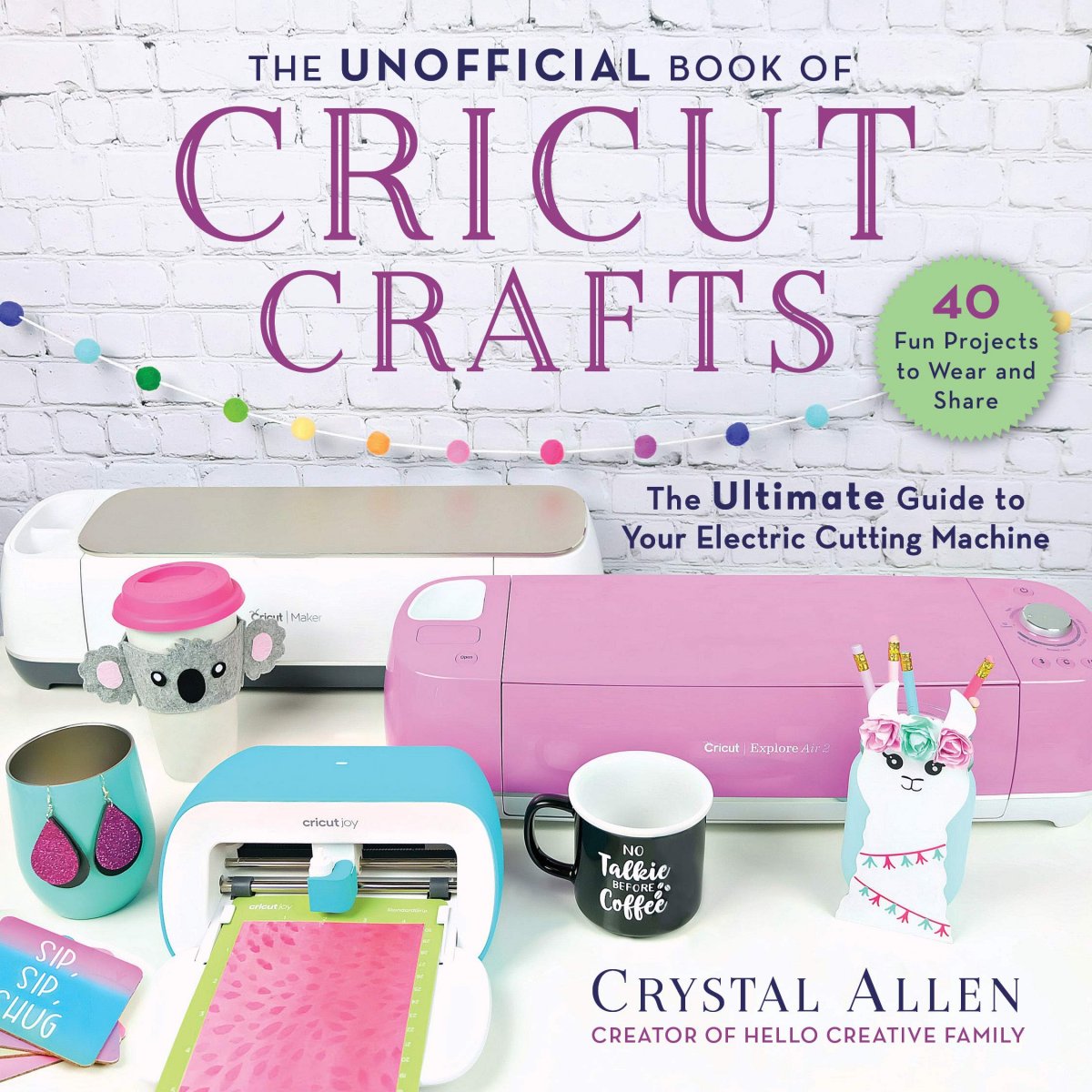 Cover of The Unofficial Book of Cricut Crafts: The Ultimate Guide to Your Electric Cutting Machine By Crystal Allen
