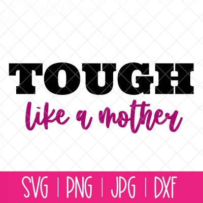 Tough Like A Mother SVG Cut File