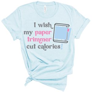 I Wish My Paper Trimmer Cut Calories From We Can Make That!