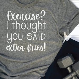 Exercise? I Thought You Said Extra Fries! SVG From Everyday Party Magazine
