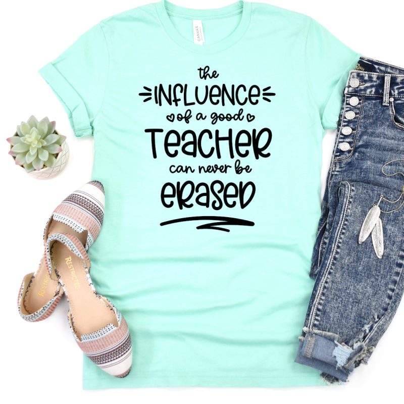 turquoise shirt that reads The Influence Of A Good Teacher Can Never Be Erased. 