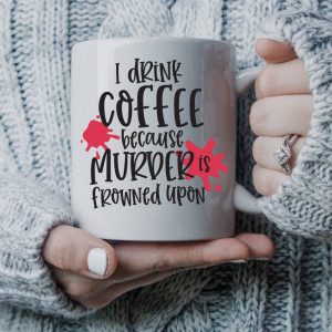 I Drink Coffee Because Murder is Frowned Upon SVG From That's What Che Said