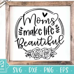 Moms Make Life Beautiful SVG