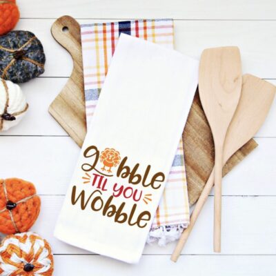Gobble Till You Wobble Thanksgiving Tea Towel From Kara Creates
