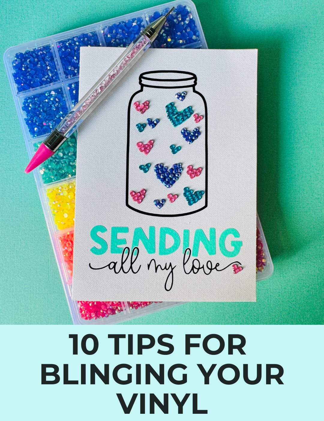 Photo with rhinestone card that reads Sending All My Love sitting on top of plastic container of rhinestones. Photo has banner across that reads 10 Tips For Blinging Your Vinyl